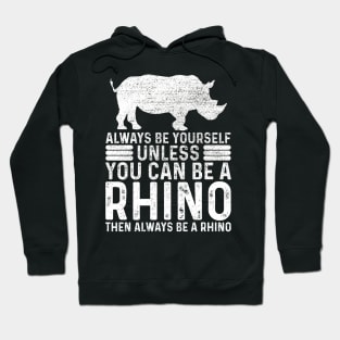 Always Be Yourself Unless You Can Be A Rhino Hoodie